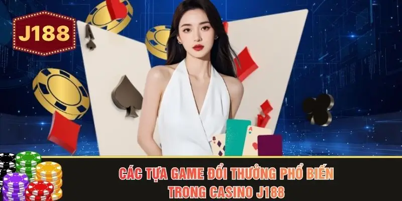 Các tựa game đổi thưởng phổ biến trong casino J188