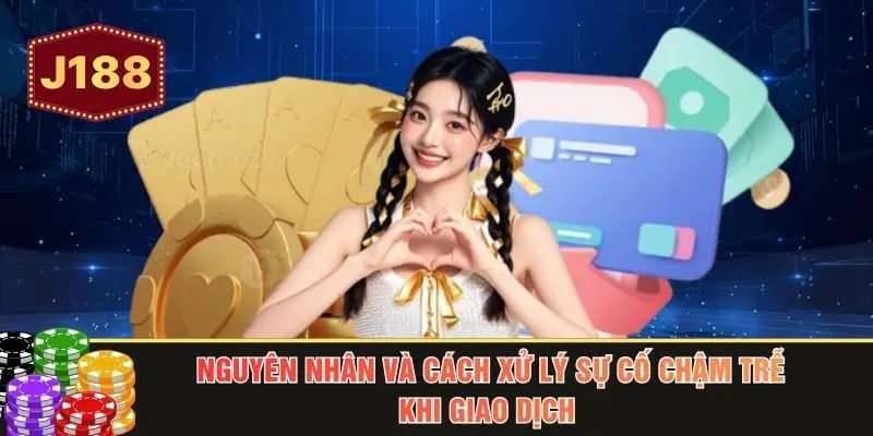 Nguyên nhân và cách xử lý sự cố chậm trễ khi giao dịch 