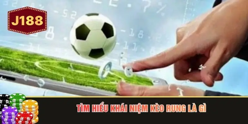 Tìm hiểu khái niệm kèo rung là gì?